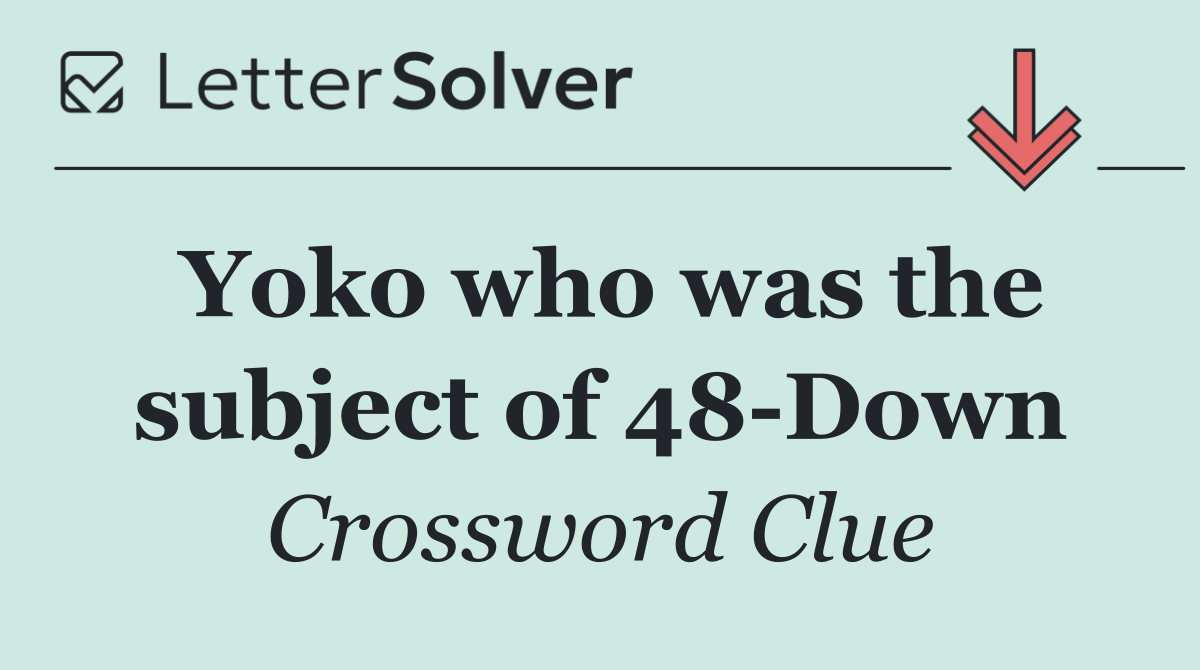 Yoko who was the subject of 48 Down