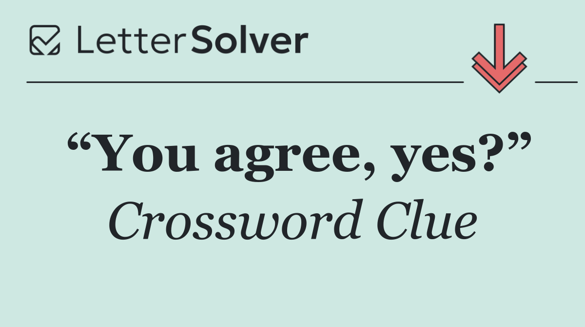 “You agree, yes?”