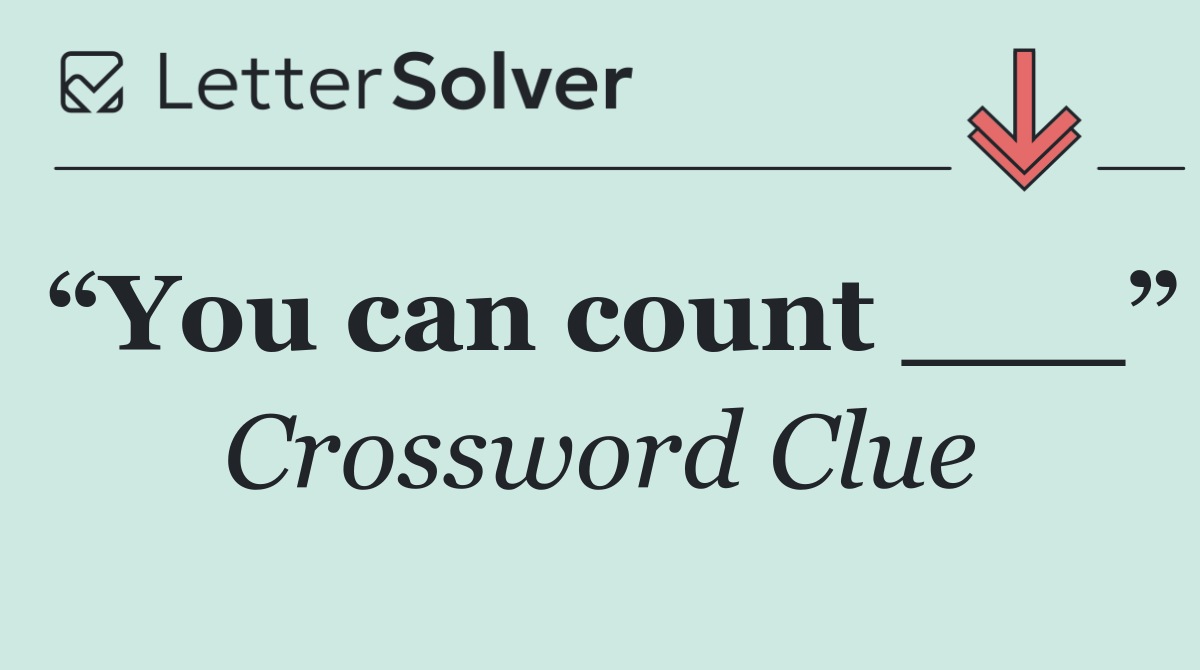 “You can count ___”