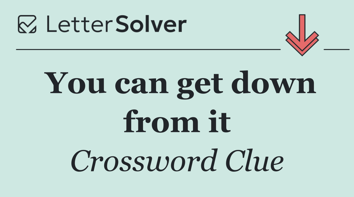 You can get down from it