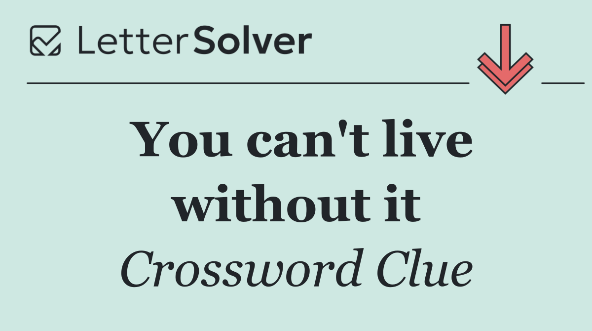 You can't live without it