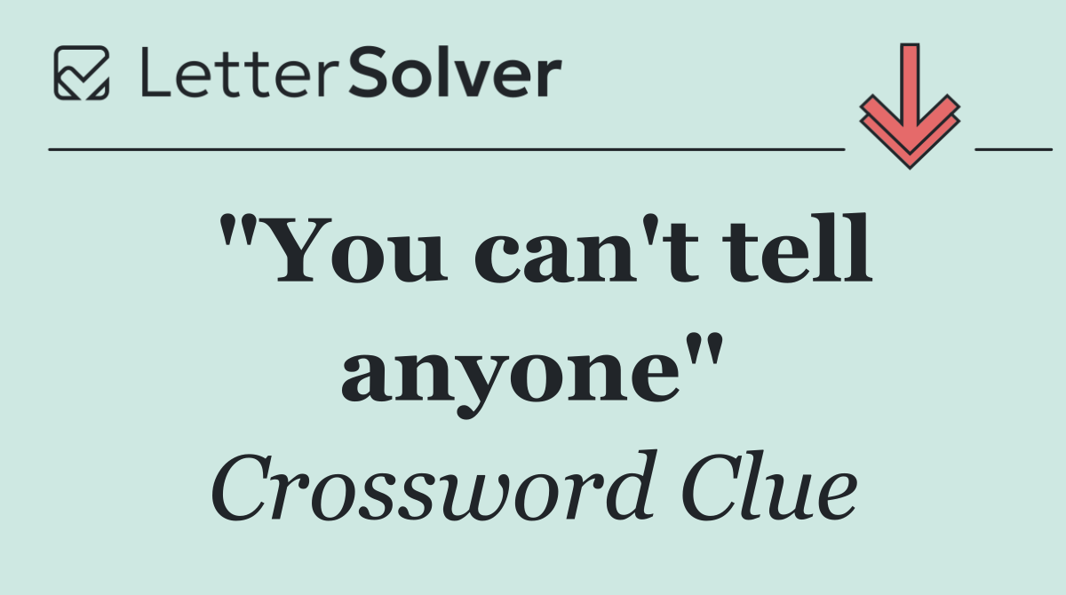 "You can't tell anyone"
