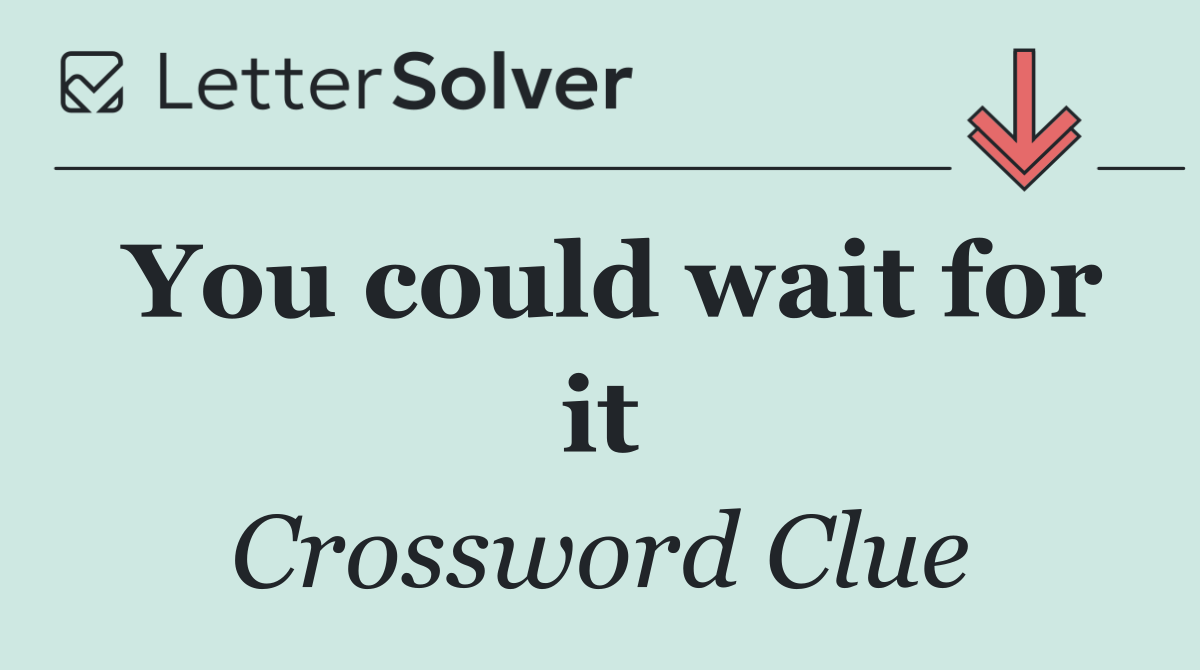 You could wait for it