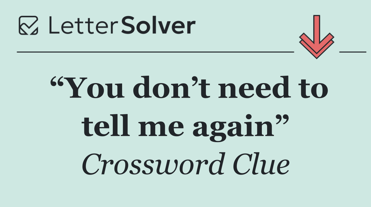 “You don’t need to tell me again”