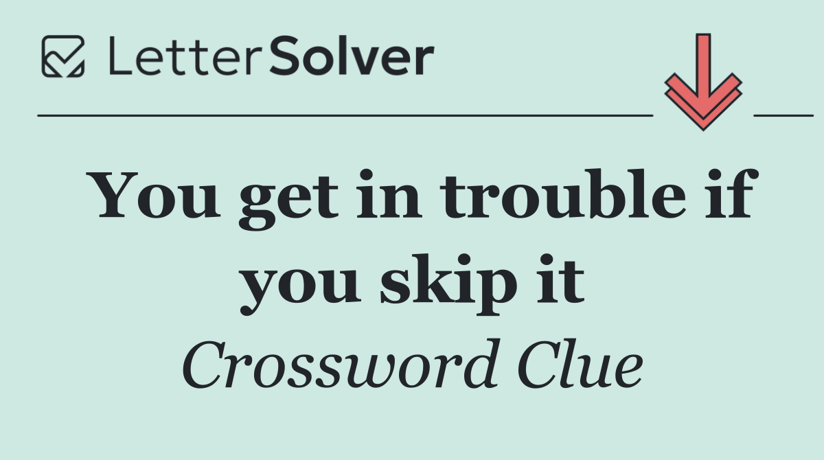 You get in trouble if you skip it