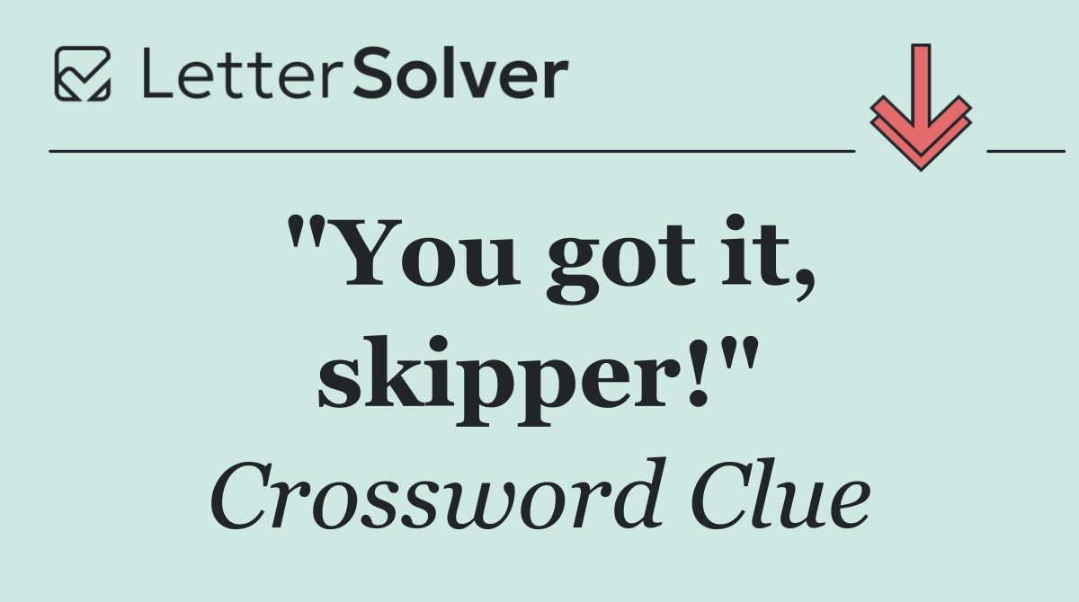 "You got it, skipper!"