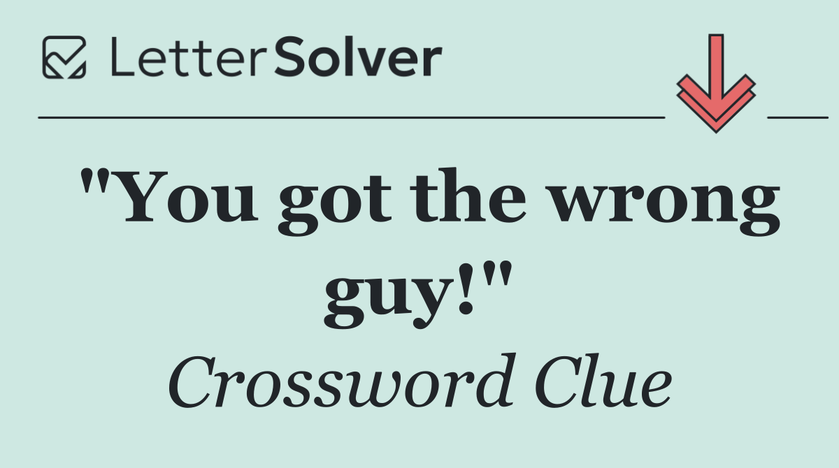"You got the wrong guy!"
