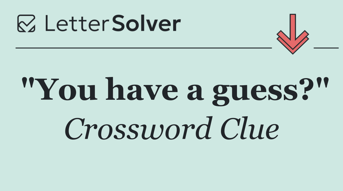 "You have a guess?"