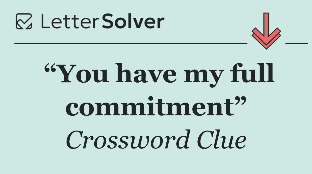 “You have my full commitment”