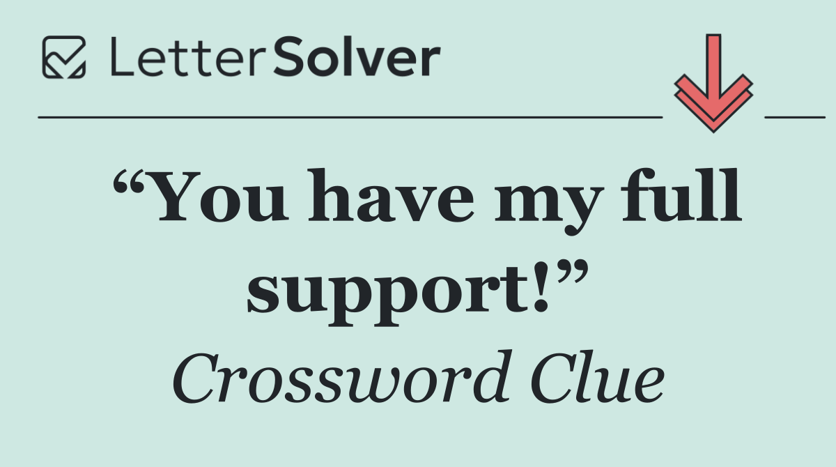 “You have my full support!”