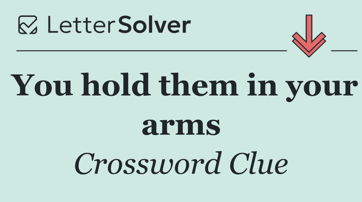 You hold them in your arms