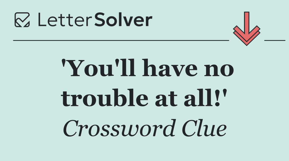 'You'll have no trouble at all!'