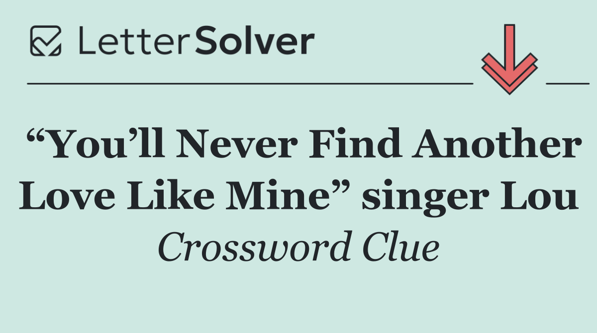 “You’ll Never Find Another Love Like Mine” singer Lou