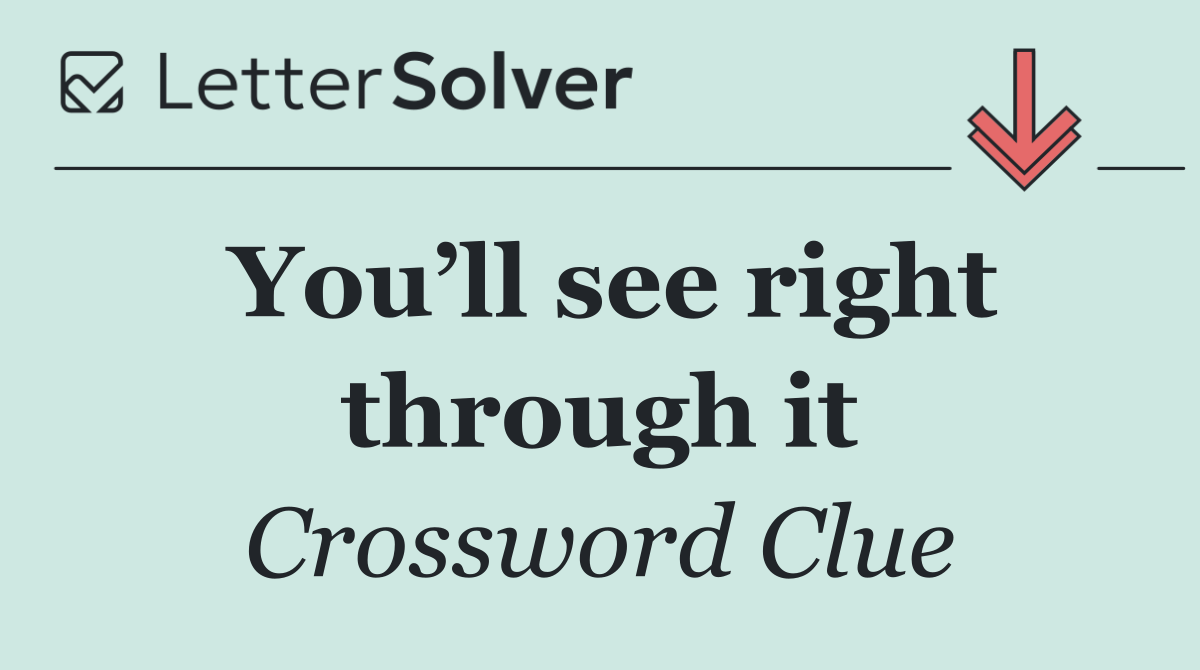 You’ll see right through it