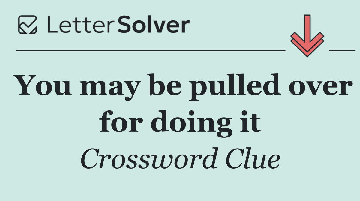 You may be pulled over for doing it