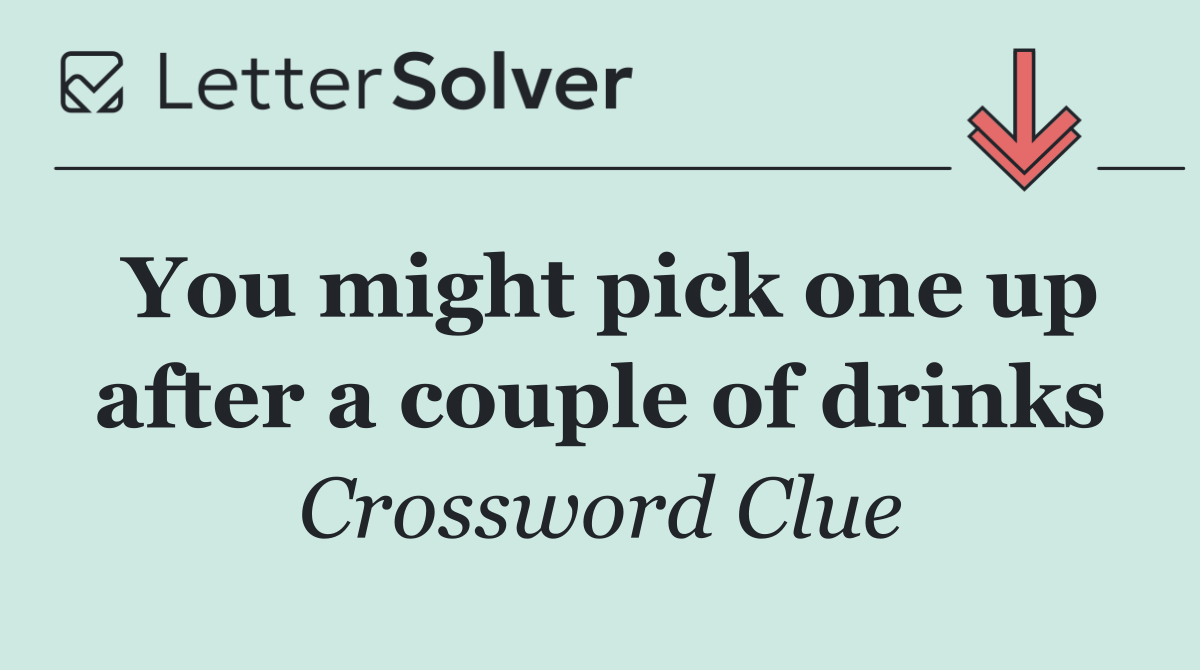 You might pick one up after a couple of drinks