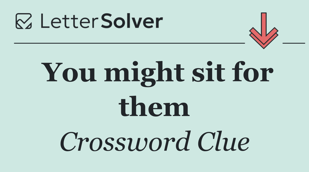 You might sit for them