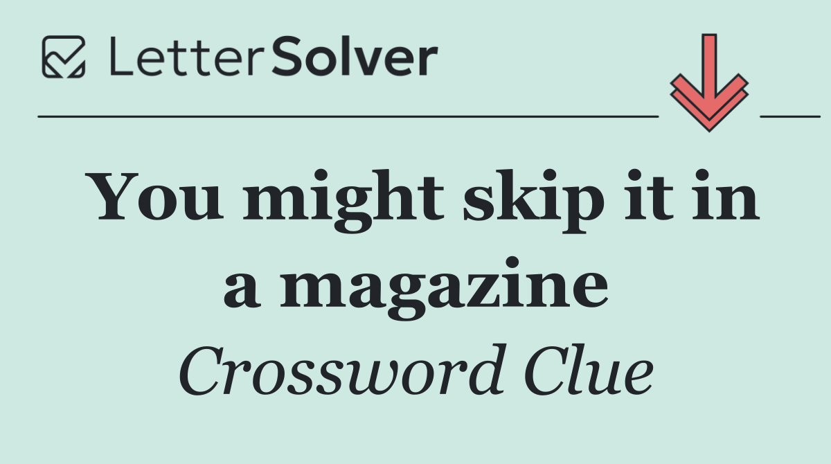 You might skip it in a magazine