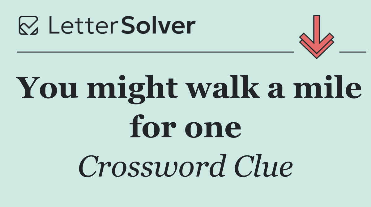 You might walk a mile for one