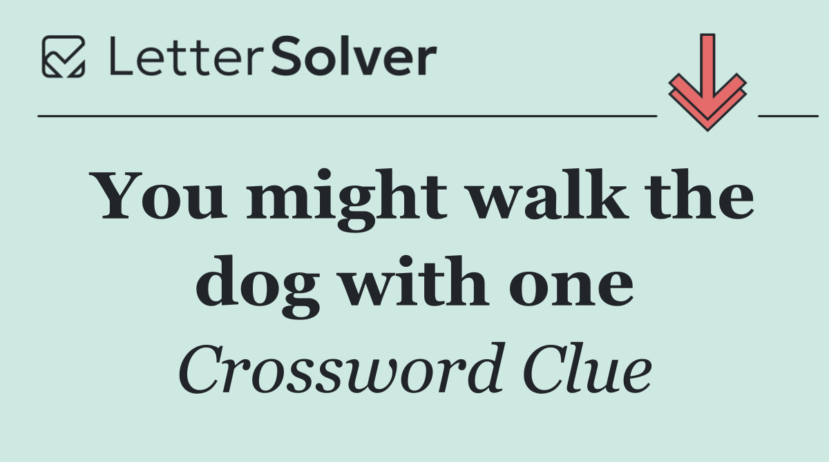 You might walk the dog with one