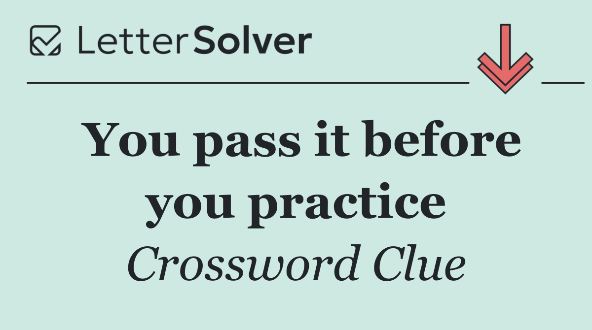You pass it before you practice