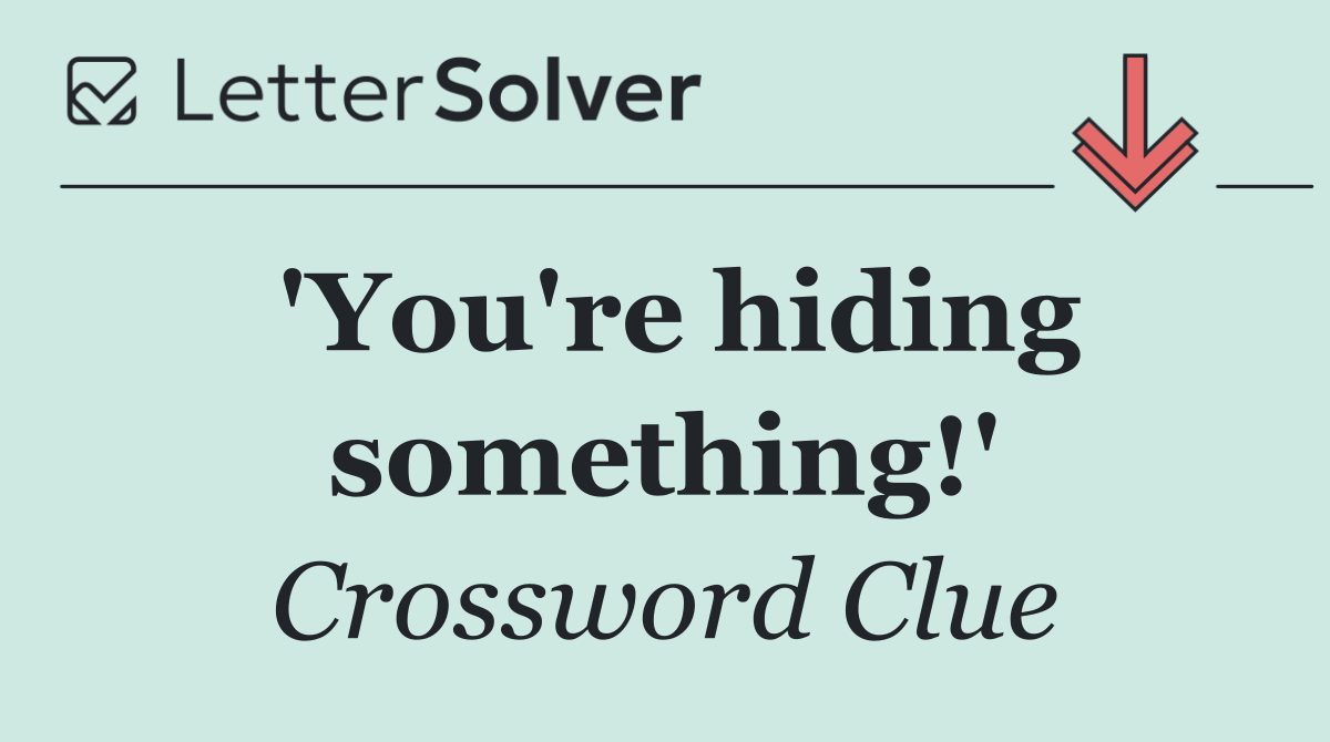 'You're hiding something!'