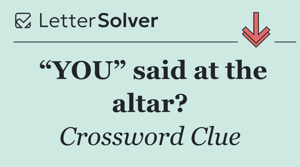 “YOU” said at the altar?