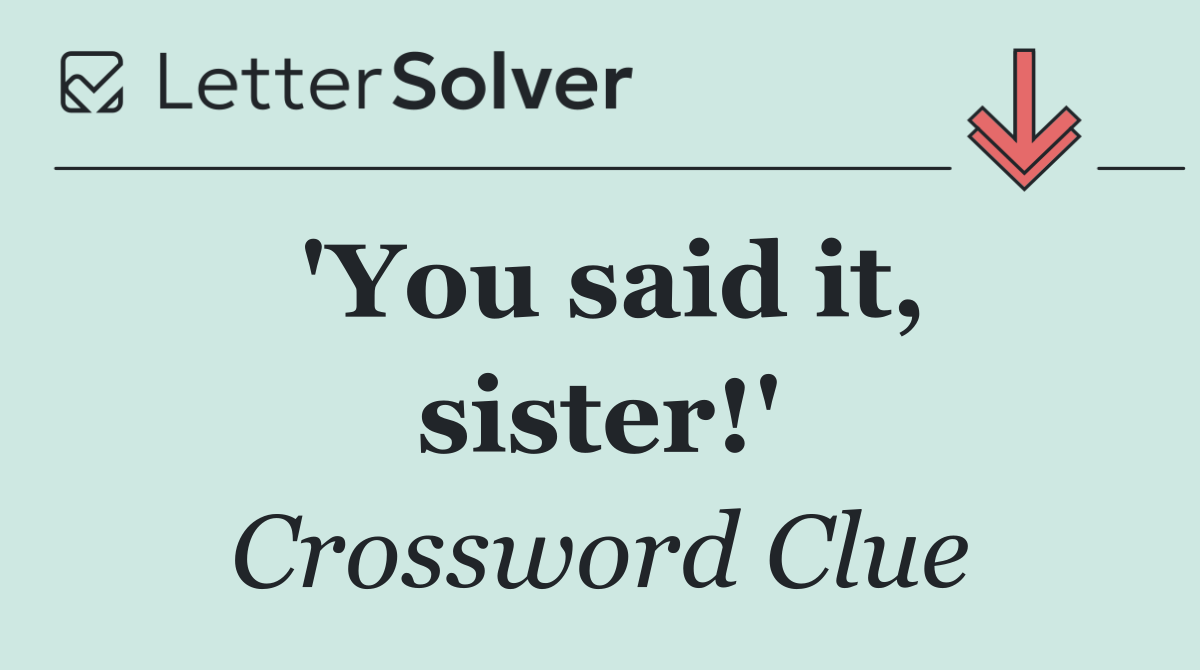 'You said it, sister!'