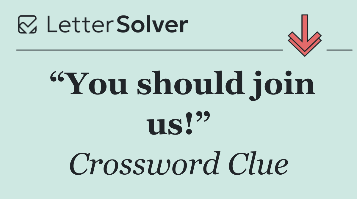 “You should join us!”