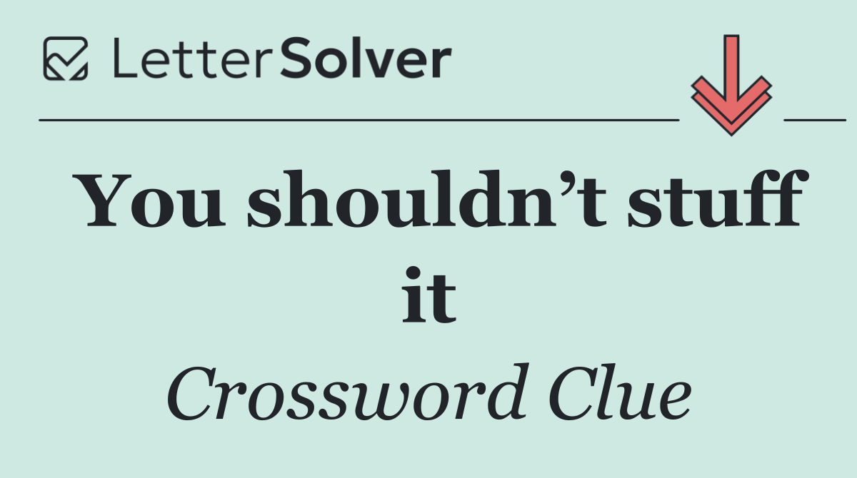 You shouldn’t stuff it