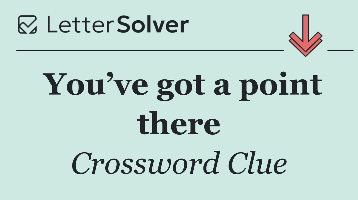 You’ve got a point there