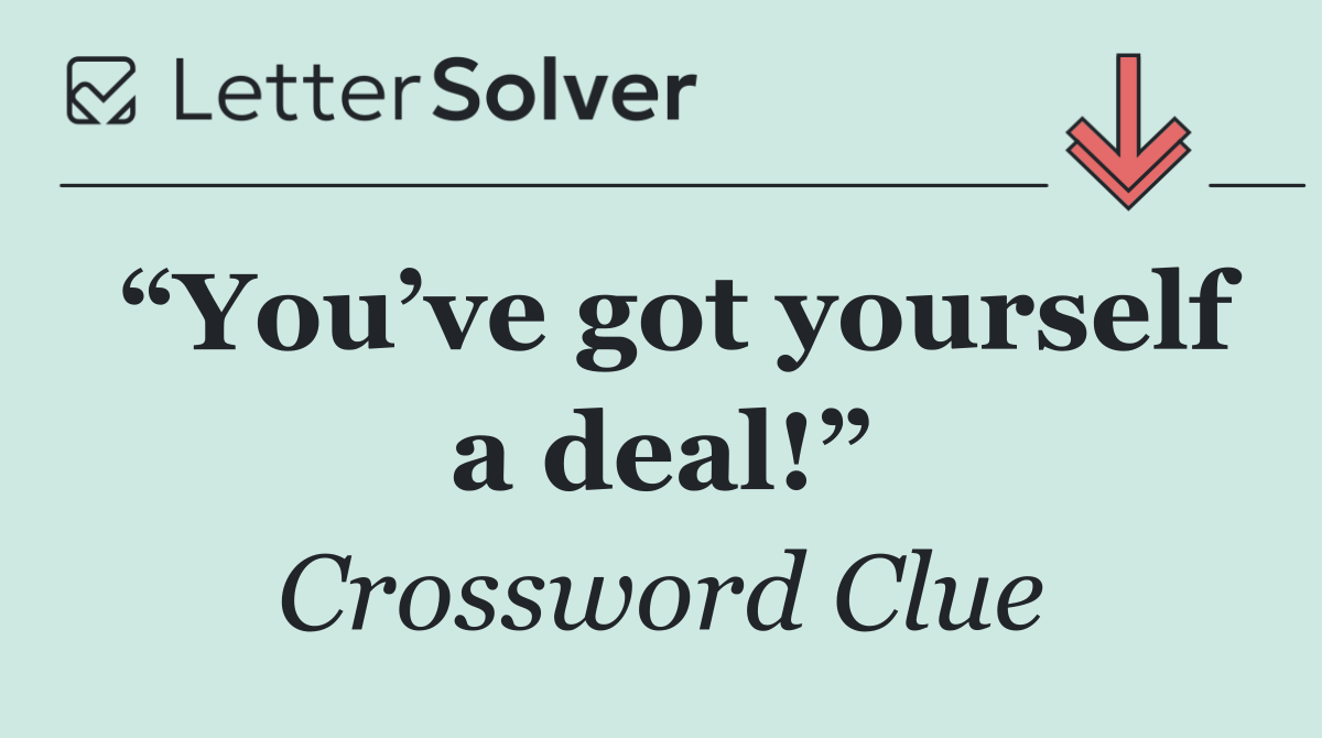 “You’ve got yourself a deal!”