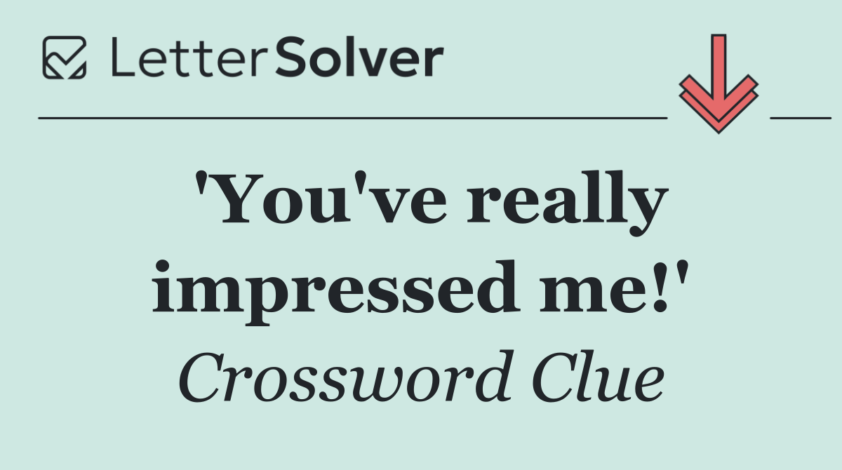 'You've really impressed me!'