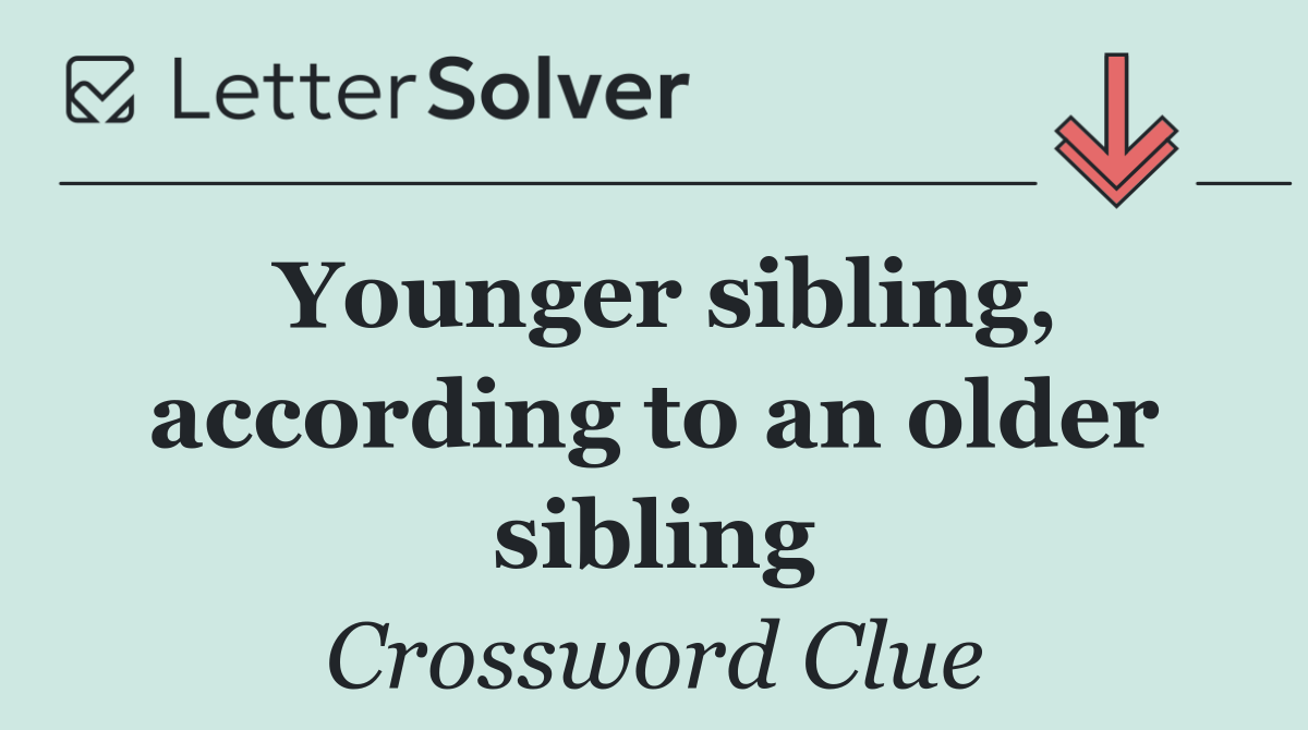 Younger sibling, according to an older sibling