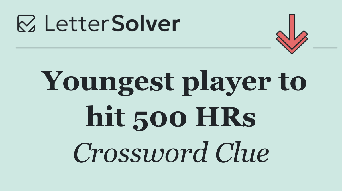 Youngest player to hit 500 HRs