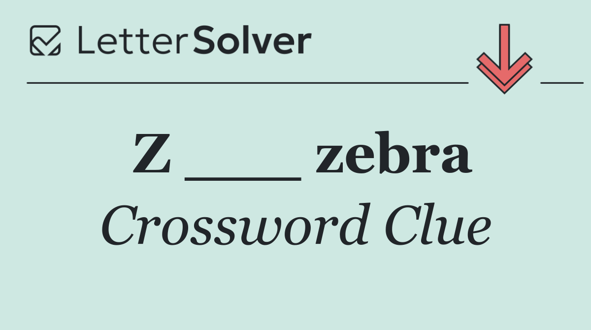 Z ___ zebra