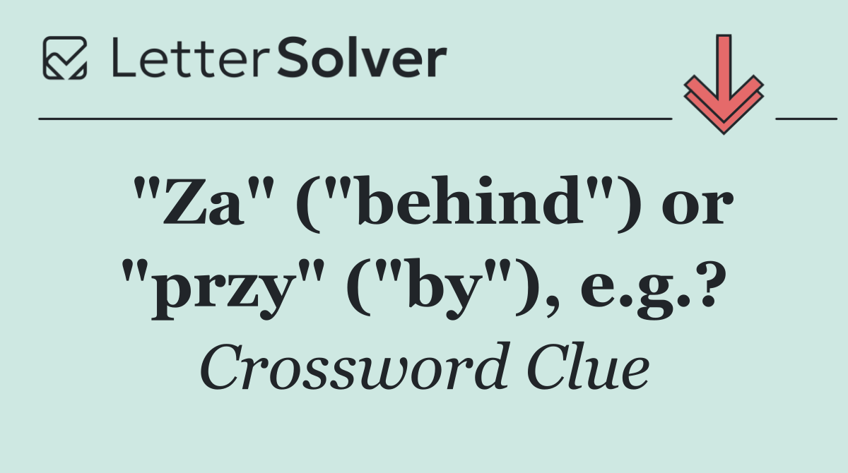 "Za" ("behind") or "przy" ("by"), e.g.?