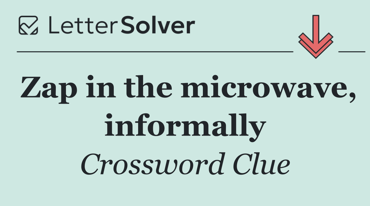 Zap in the microwave, informally